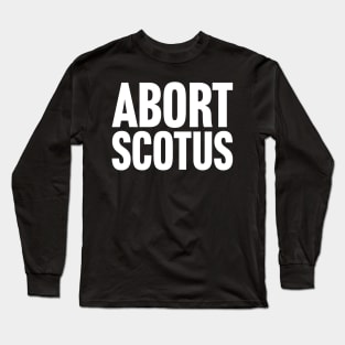 Abort SCOTUS Long Sleeve T-Shirt